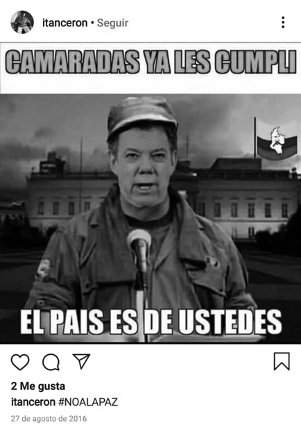 Captura de meme de Santos
vestido como guerrillero diciendo “camaradas, el país es de ustedes”, hace
referencia a la idea de que Santos le iba a “entregar el país a las FARC” 

 