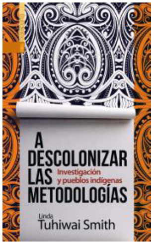 SMITH, Linda Tuhiwai. A descolonizar las metodologías: investigación y pueblos indígenas. Santiago: Lom Ediciones, 2016. 299 p.